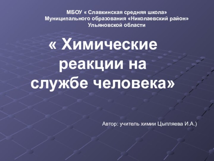 « Химические реакции на службе человека»МБОУ « Славкинская средняя школа»Муниципального образования «Николаевский