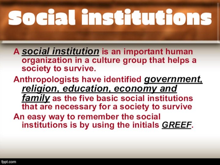 Social institutionsA social institution is an important human organization in a culture