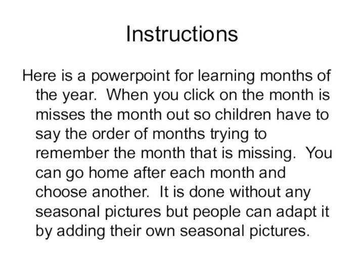 InstructionsHere is a powerpoint for learning months of the year.  When you