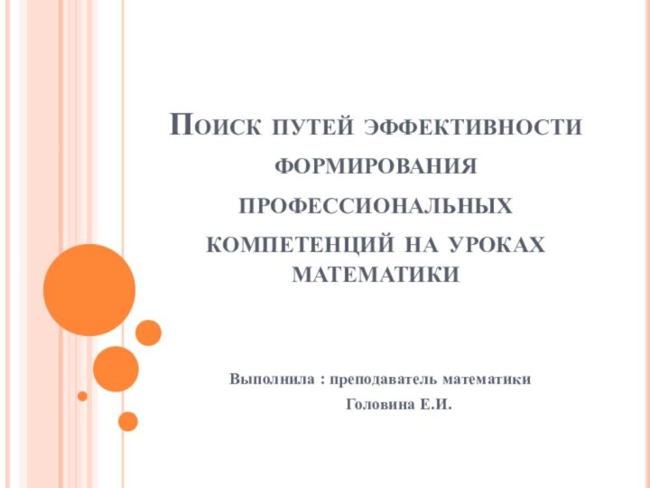 Поиск путей эффективности формирования профессиональных компетенций на уроках математикиВыполнила : преподаватель математики