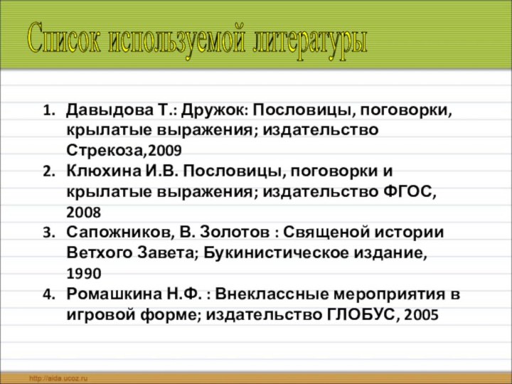 Список используемой литературыДавыдова Т.: Дружок: Пословицы, поговорки, крылатые выражения; издательство Стрекоза,2009Клюхина И.В.