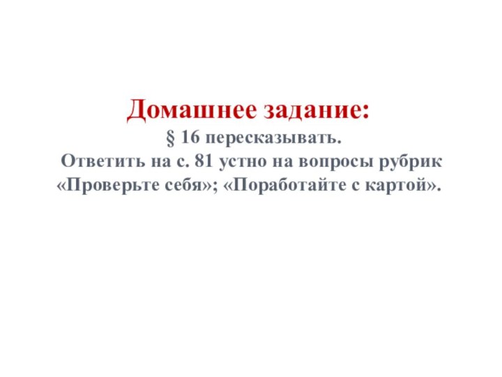 Домашнее задание:  § 16 пересказывать.  Ответить на с. 81 устно