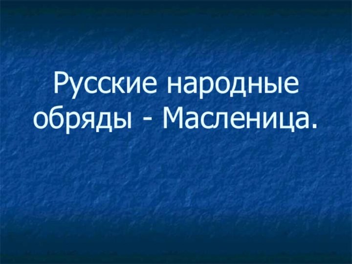 Русские народные обряды - Масленица.