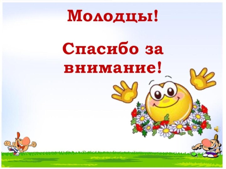 Молодцы!   Спасибо за внимание!