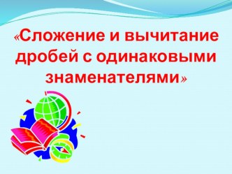 Презентация по математике на тему Сложение и вычитание обыкновенных дробей  (5 класс)