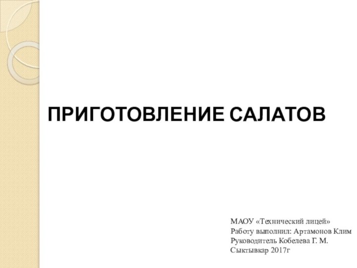 ПРИГОТОВЛЕНИЕ САЛАТОВМАОУ «Технический лицей»Работу выполнил: Артамонов КлимРуководитель Кобелева Г. М. Сыктывкар 2017г