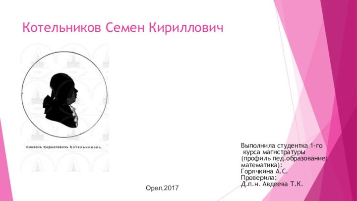 Котельников Семен Кириллович Выполнила студентка 1-го курса магистратуры(профиль пед.образование: математика):Горячкина А.С.Проверила:Д.п.н. Авдеева Т.К.Орел,2017