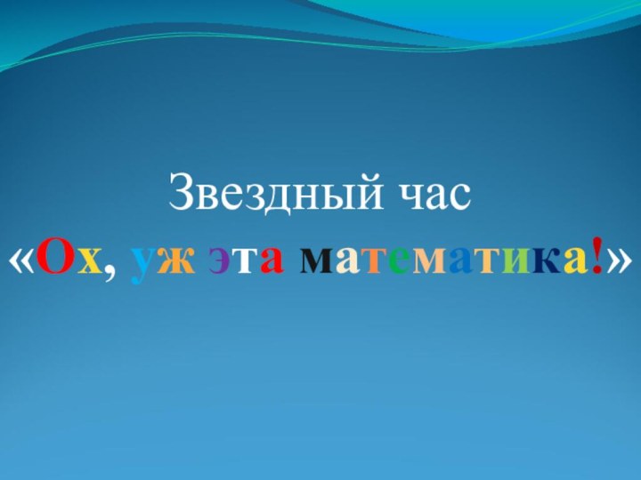 Звездный час«Ох, уж эта математика!»