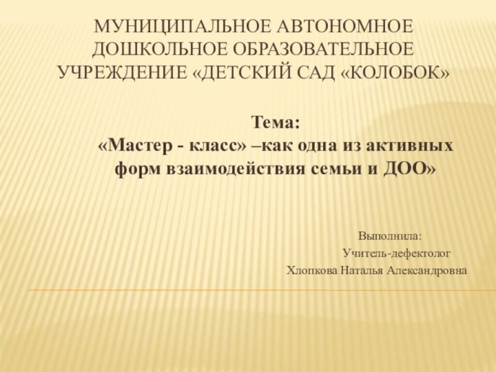 Муниципальное Автономное Дошкольное Образовательное Учреждение «Детский Сад «Колобок»Тема: «Мастер - класс» –как