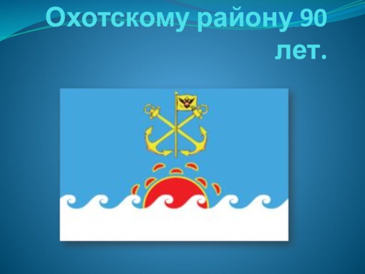 Охотскому району 90 лет.