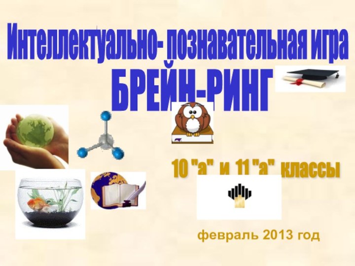 Интеллектуально- познавательная игра февраль 2013 год БРЕЙН-РИНГ 10 