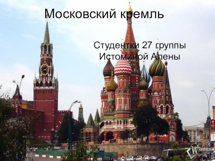 Московский кремльСтудентки 27 группы  Истоминой Алены