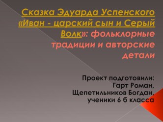 Проект Сказка Эдуарда Успенского Иван - царский сын и Серый Волк фольклорные традиции и авторские детали