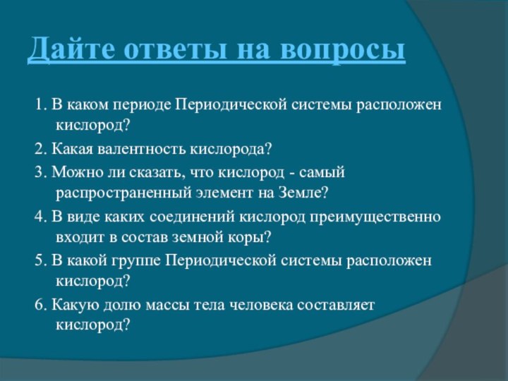 Дайте ответы на вопросы1. В каком периоде Периодической системы расположен кислород?2. Какая