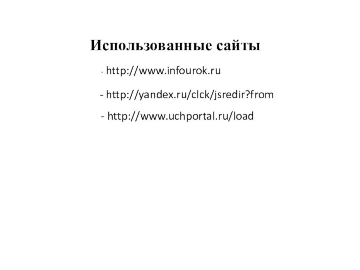 - http://www.infourok.ru- http://www.uchportal.ru/load- http://yandex.ru/clck/jsredir?fromИспользованные сайты