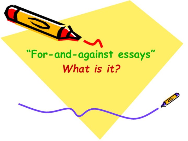 “For-and-against essays”What is it?