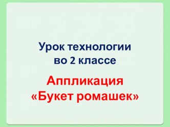 Презентация к уроку технологии Аппликация Букет ромашек