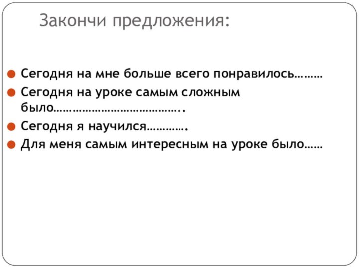 Закончи предложения: Сегодня на мне больше всего понравилось………Сегодня на уроке самым сложным