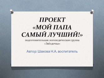 Презентация проекта на тему:Мой папа самый лучший!