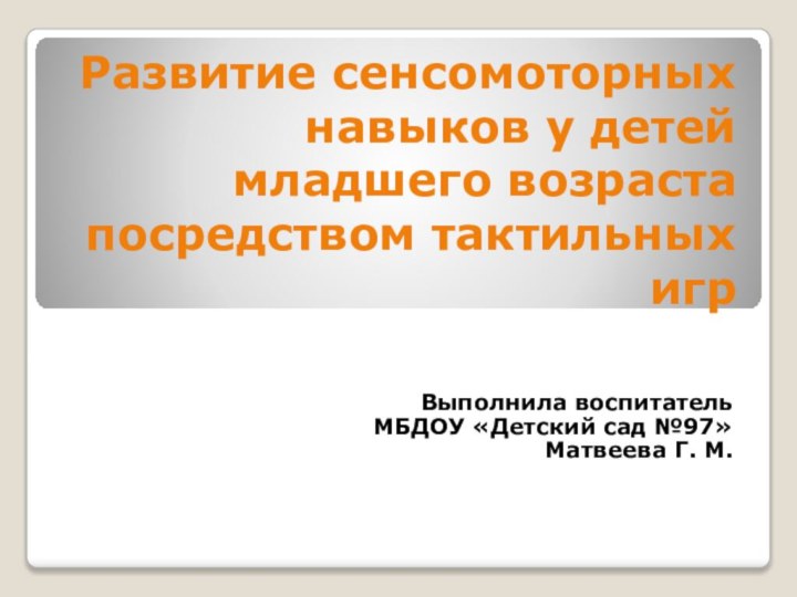 Развитие сенсомоторных навыков у детей младшего возраста посредством тактильных игрВыполнила воспитатель МБДОУ