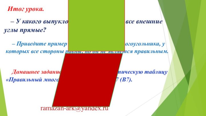 Домашнее задание: подготовить тематическую таблицу «Правильный многоугольник»; № 22; № 17 (В7). ramazan-ark@yandex.ruИтог