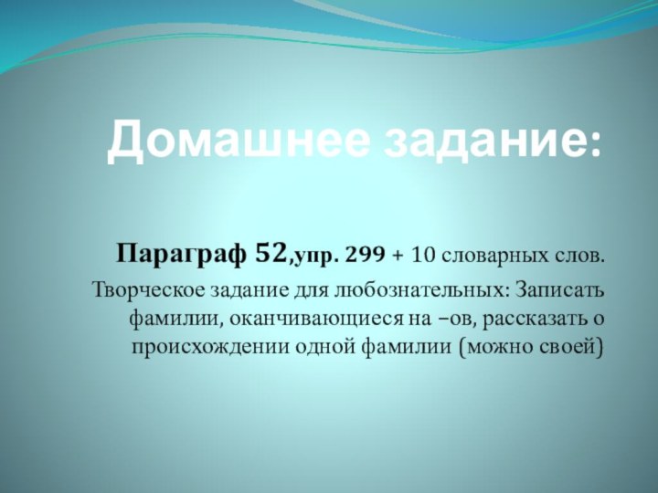 Домашнее задание: Параграф 52,упр. 299 + 10 словарных слов.Творческое задание для любознательных: