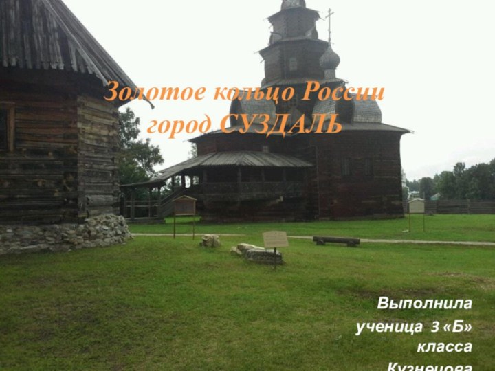 Золотое кольцо России город СУЗДАЛЬВыполнила ученица 3 «Б» классаКузнецова Елизавета