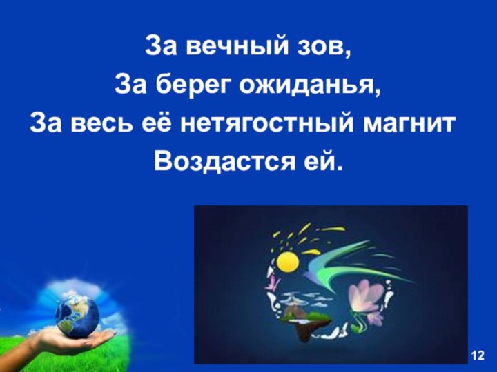 За вечный зов,За берег ожиданья,За весь её нетягостный магнитВоздастся ей.