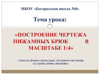 Презентация к открытому уроку по швейному делу на тему Построение чертежа пижамных брюк в масштабе 1:4 (7 класс)