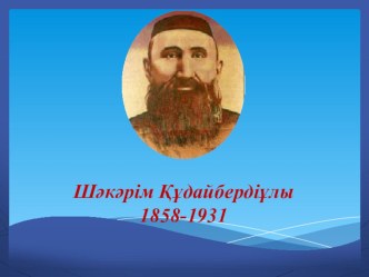 Презентация по литературе на тему Шәкәрім Құдайбердіұлы