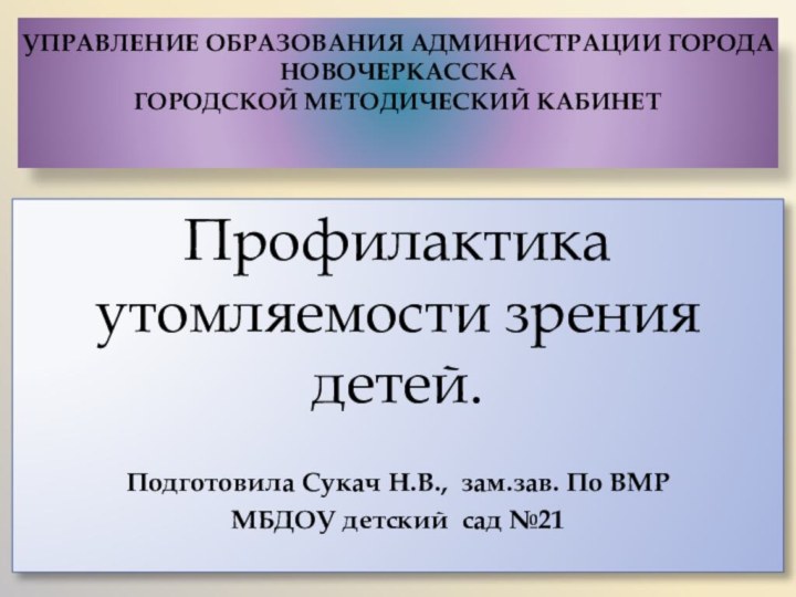 Управление образования Администрации города Новочеркасска городской методический кабинет Профилактика утомляемости зрения детей.
