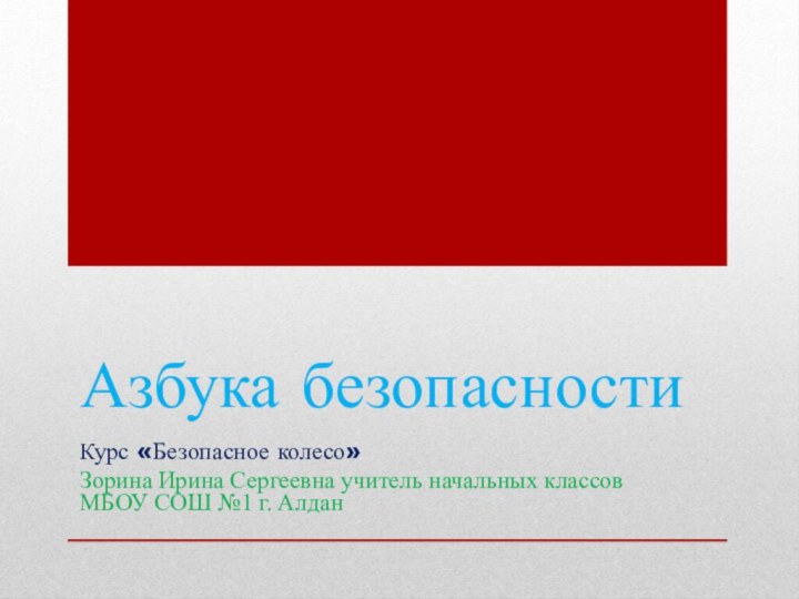 Азбука безопасностиКурс «Безопасное колесо»Зорина Ирина Сергеевна учитель начальных классов МБОУ СОШ №1 г. Алдан