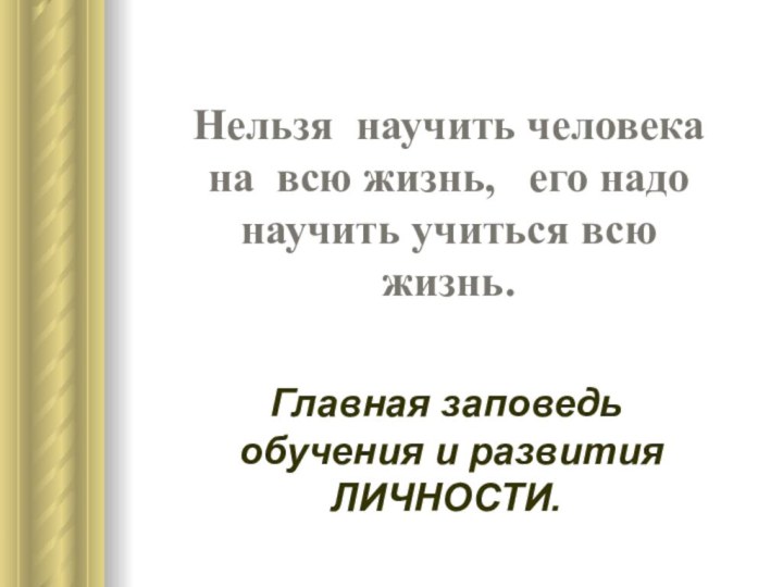 Нельзя научить человека на всю жизнь,  его надо научить учиться всю