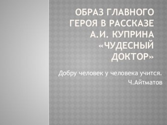 Презентация по литературе Образ главного героя в рассказе А.И. Куприна Чудесный доктор