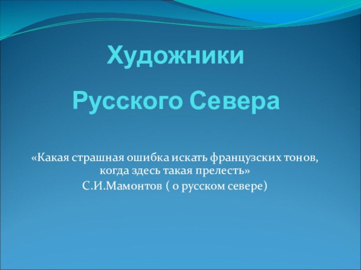 Художники  Русского Севера«Какая страшная ошибка искать французских тонов, когда здесь такая