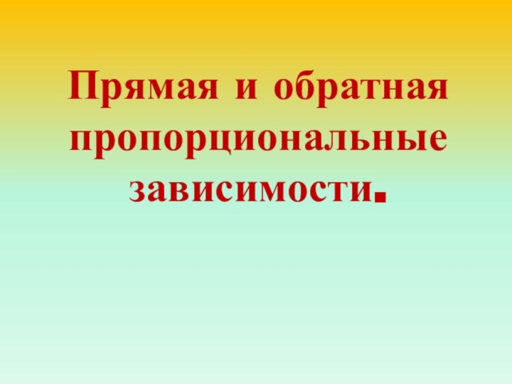 Прямая и обратная пропорциональные зависимости.