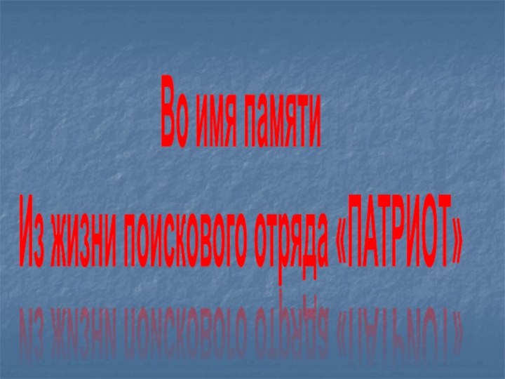 Во имя памятиИз жизни поискового отряда «ПАТРИОТ»