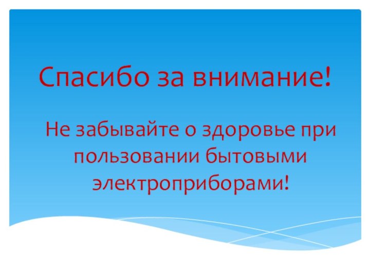 Спасибо за внимание!Не забывайте о здоровье при пользовании бытовыми электроприборами!