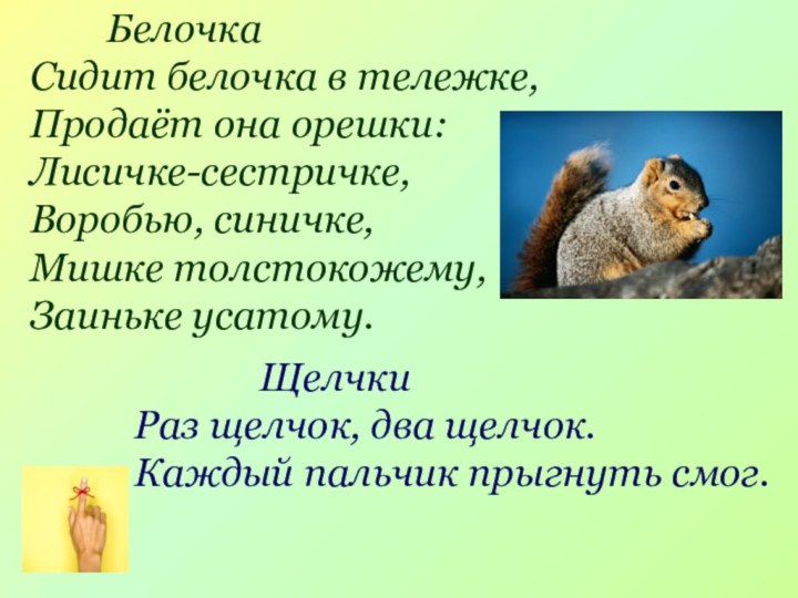 БелочкаСидит белочка в тележке,Продаёт она орешки:Лисичке-сестричке,Воробью, синичке,Мишке толстокожему,Заиньке