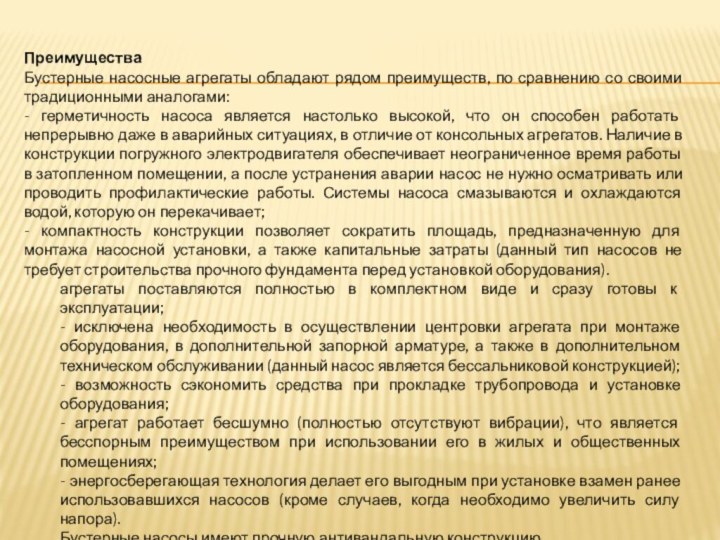 ПреимуществаБустерные насосные агрегаты обладают рядом преимуществ, по сравнению со своими традиционными аналогами:-