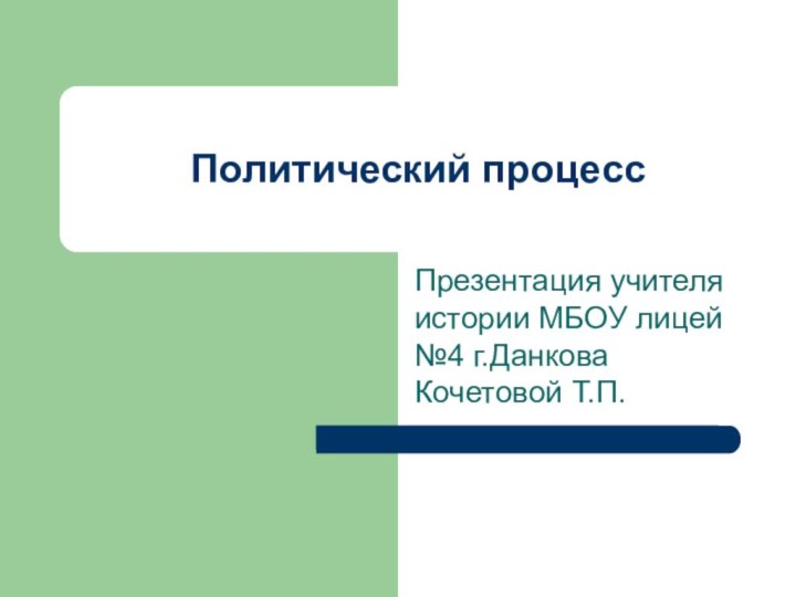 Политический процессПрезентация учителя истории МБОУ лицей №4 г.Данкова Кочетовой Т.П.