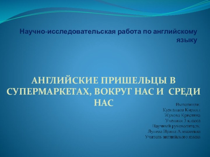 Научно-исследовательская работа по английскому языкуАнглийские пришельцы в  супермаркетах, вокруг нас и среди нас