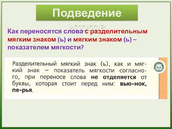 Подведение итоговКак переносятся слова с разделительным мягким знаком (ь) и мягким знаком (ь) – показателем мягкости?