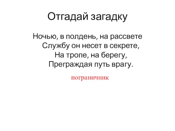 Отгадай загадкуНочью, в полдень, на рассвете Службу он несет в секрете,