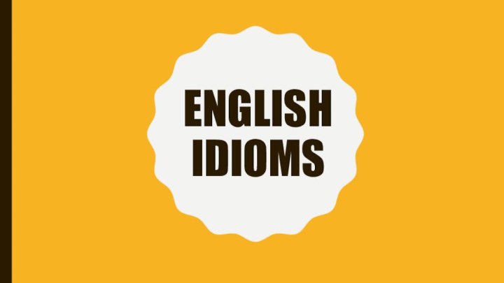 ENGLISH IDIOMS