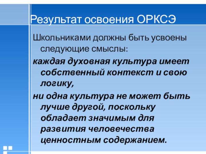 Результат освоения ОРКСЭШкольниками должны быть усвоены следующие смыслы: каждая духовная культура имеет