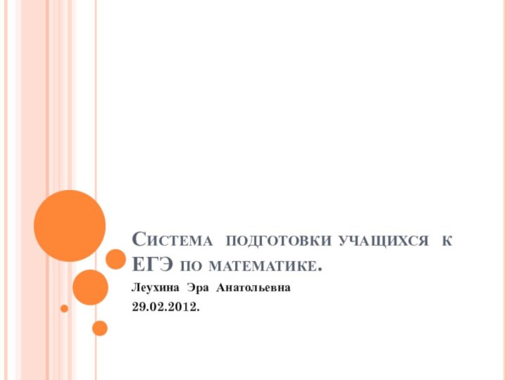 Система подготовки учащихся к ЕГЭ по математике.Леухина Эра Анатольевна29.02.2012.