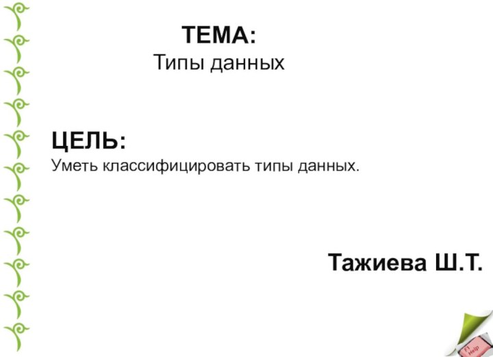 ТЕМА: Типы данныхЦЕЛЬ: Уметь классифицировать типы данных.Тажиева Ш.Т.