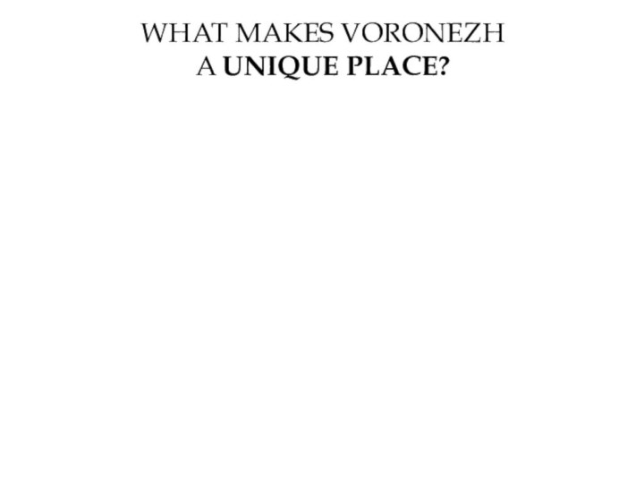 WHAT MAKES VORONEZH  A UNIQUE PLACE?