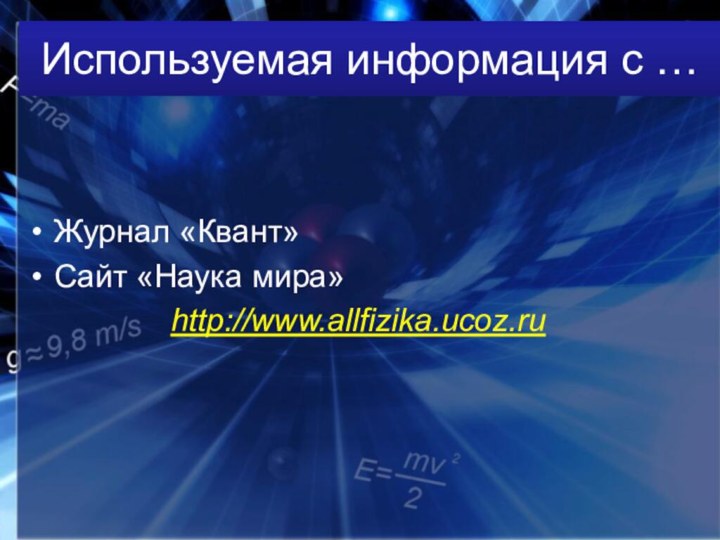 Используемая информация с …Журнал «Квант»Сайт «Наука мира» 				http://www.allfizika.ucoz.ru